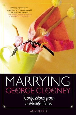 Marrying George Clooney: Confessions from a Midlife Crisis By Amy Ferris Cover Image
