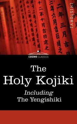 The Holy Kojiki -- Including, the Yengishiki By English Transla Of the Shinto Religion (Translator), English Translation of the Shinto Religi (Translator), English Translation of Shinto Religion (Translator) Cover Image