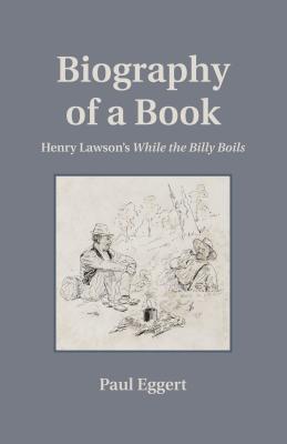 Biography of a Book: Henry Lawson's While the Billy Boils By Paul Eggert Cover Image