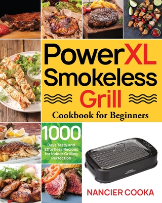 PowerXL Smokeless Grill Cookbook for Beginners: 1000 Days Tasty and Effortless Recipes for Indoor Grilling Perfection By Nancier Cooka Cover Image