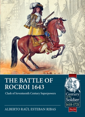 The Battle of Rocroi 1643: Clash of Seventeenth Century Superpowers (Century of the Soldier) By Alberto Raúl Esteban Ribas Cover Image