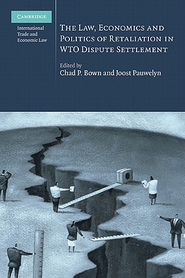 The Law, Economics and Politics of Retaliation in WTO Dispute Settlement (Cambridge International Trade and Economic Law #3)