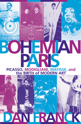 Bohemian Paris: Picasso, Modigliani, Matisse, and the Birth of Modern Art By Dan Franck Cover Image
