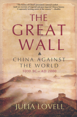 The Great Wall: China Against the World, 1000 BC - AD 2000 By Julia Lovell Cover Image