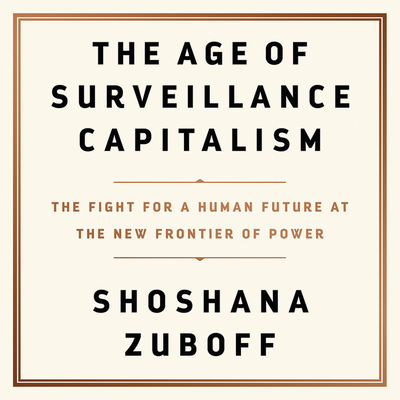 The Age of Surveillance Capitalism: The Fight for a Human Future at the New Frontier of Power By Shoshana Zuboff, Nicol Zanzarella (Read by) Cover Image