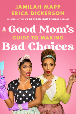 A Good Mom's Guide to Making Bad Choices By Jamilah Mapp, Erica Dickerson Cover Image