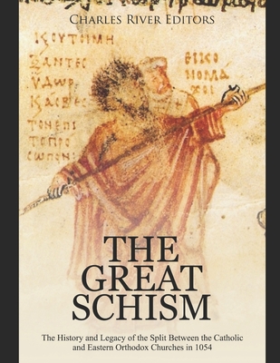 The Great Schism: The History and Legacy of the Split Between the Catholic and Eastern Orthodox Churches in 1054 By Charles River Cover Image