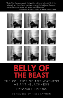Belly of the Beast: The Politics of Anti-Fatness as Anti-Blackness By Da'Shaun L. Harrison, Kiese Laymon (Foreword by) Cover Image