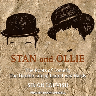 Stan and Ollie Lib/E: The Roots of Comedy: The Double Life of Laurel and Hardy Cover Image
