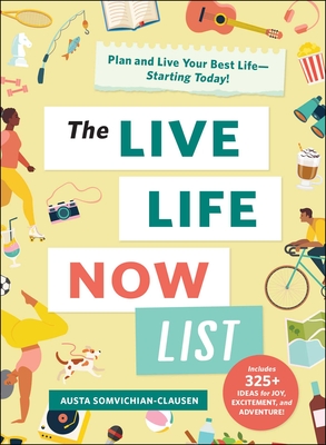 The Live Life Now List: Plan and Live Your Best Life—Starting Today! By Austa Somvichian-Clausen Cover Image