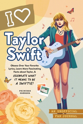 I Love Taylor Swift: An Unofficial Fan Journal By Princess Gabbara Cover Image