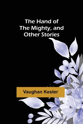 The Hand of the Mighty, and Other Stories By Vaughan Kester Cover Image