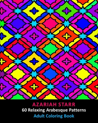 60 Relaxing Arabesque Patterns: Adult Coloring Book By Azariah Starr Cover Image