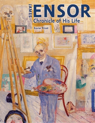 James Ensor: Chronicle of His Life, 1860-1949 By Xavier Tricot Cover Image