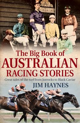 The Big Book of Australian Racing Stories: Great Tales of the Turf from Jorrocks to Black Caviar Cover Image
