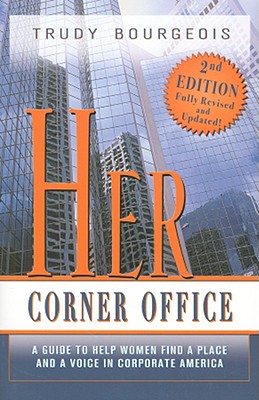 Her Corner Office: A Guide to Help Women Find a Place and a Voice in Corporate America By Trudy Bourgeois Cover Image