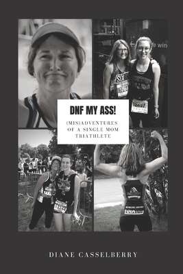 DNF My Ass!: (Mis)Adventures of a Single Mom Triathlete Cover Image