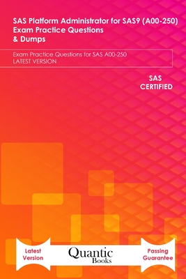 SAS Platform Administrator for SAS9 (A00-250) Exam Practice Questions & Dumps: Exam Practice Questions for SAS A00-250 LATEST VERSION Cover Image