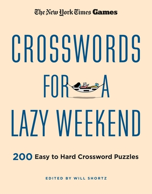 New York Times Games Crosswords for a Lazy Weekend: 200 Easy to Hard Crossword Puzzles