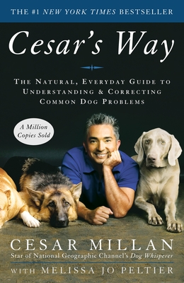 Cesar's Way: The Natural, Everyday Guide to Understanding and Correcting Common Dog Problems Cover Image