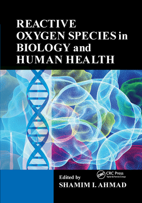 Reactive Oxygen Species in Biology and Human Health By Shamim I. Ahmad (Editor) Cover Image
