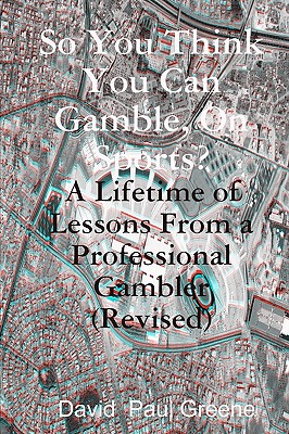 So You Think You Can Gamble, On Sports?: A Lifetime Of Lessons From A Professional Gambler Cover Image