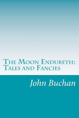 The Moon Endureth: Tales and Fancies By John Buchan Cover Image