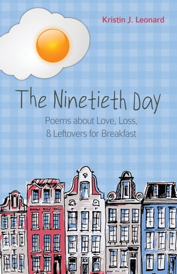 The Ninetieth Day: Poems about Love, Loss, & Leftovers for Breakfast By Kristin J. Leonard Cover Image