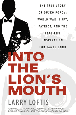 Into the Lion's Mouth: The True Story of Dusko Popov: World War II Spy, Patriot, and the Real-Life Inspiration for James Bond By Larry Loftis Cover Image