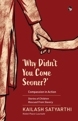 Why Didn't You Come Sooner? Compassion in Action: Stories of Children Rescued Form Slavery