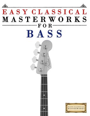 Easy Classical Masterworks for Bass: Music of Bach, Beethoven, Brahms, Handel, Haydn, Mozart, Schubert, Tchaikovsky, Vivaldi and Wagner Cover Image