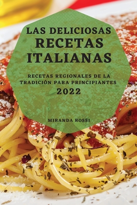 Las Deliciosas Recetas Italianas 2022: Recetas Regionales de la Tradición Para Principiantes Cover Image
