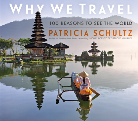 Why We Travel: 100 Reasons to See the World By Patricia Schultz Cover Image