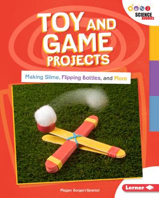 Toy and Game Projects: Making Slime, Flipping Bottles, and More (Unplug with Science Buddies (R))