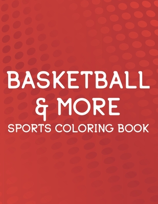 Basketball & More Sports Coloring Book: Coloring, Tracing, And Puzzle-Solving Activity Book For Kids, Sports-Themed Coloring Pages By New Gen Sports Academy Cover Image