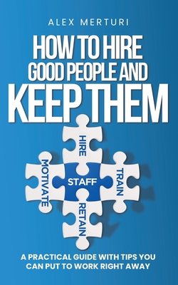 How to Hire Good People and Keep Them By Alex Merturi Cover Image
