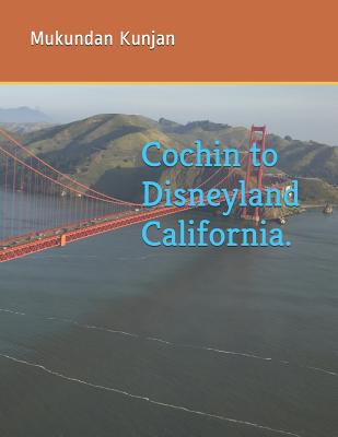 Cochin to Disneyland California. By Chetna Pramanik Indu (Contribution by), Mukundan Mattathumkad Kunjan Cover Image