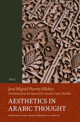 Aesthetics in Arabic Thought: From Pre-Islamic Arabia Through Al-Andalus (Handbook of Oriental Studies: Section 1; The Near and Middle East #120) Cover Image