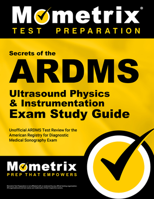 ARDMS Ultrasound Physics & Instrumentation Exam Secrets Study Guide: Unofficial ARDMS Test Review for the American Registry for Diagnostic Medical Son (Mometrix Secrets Study Guides) Cover Image