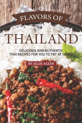 Flavors of Thailand: Delicious and Authentic Thai Recipes for You to Try at Home! By Allie Allen Cover Image