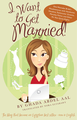 I Want to Get Married!: One Wannabe Bride’s Misadventures with Handsome Houdinis, Technicolor Grooms, Morality Police, and Other Mr. Not Quite Rights (Emerging Voices from the Middle East) Cover Image
