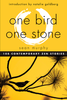 One Bird, One Stone: 108 Contemporary Zen Stories By Sean Murphy, Natalie Goldberg (Introduction by) Cover Image