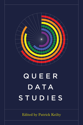 Queer Data Studies (Feminist Technosciences) By Patrick Keilty (Editor), Rebecca Herzig (Editor), Banu Subramaniam (Editor) Cover Image