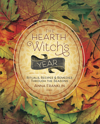 The Hearth Witch's Year: Rituals, Recipes & Remedies Through the Seasons By Anna Franklin Cover Image