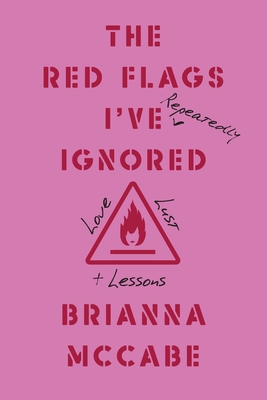 The Red Flags I've (Repeatedly) Ignored: Love, Lust, + Lessons Cover Image