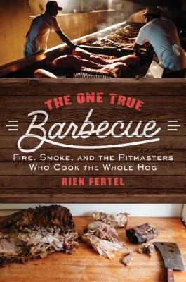 The One True Barbecue: Fire, Smoke, and the Pitmasters Who Cook the Whole Hog