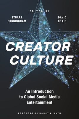 Creator Culture: An Introduction to Global Social Media Entertainment By Stuart Cunningham (Editor), David Craig (Editor), Nancy K. Baym (Foreword by) Cover Image