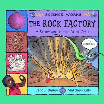 The Rock Factory: The Story about the Rock Cycle (Science Works) By Jacqui Bailey, Matthew Lilly (Illustrator) Cover Image