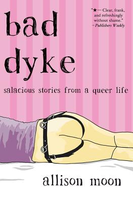 Cover for Bad Dyke: Salacious Stories from a Queer Life