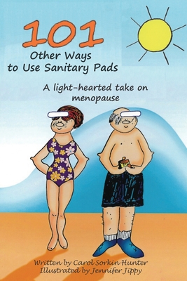 101 Other Ways to Use Sanitary Pads: A Light-Hearted Take on Menopause By Jennifer Jippy (Illustrator), Carol Sorkin Hunter Cover Image